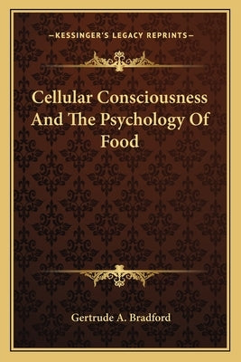 Cellular Consciousness And The Psychology Of Food by Bradford, Gertrude a.