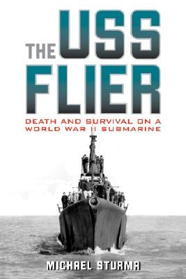 The USS Flier: Death and Survival on a World War II Submarine by Sturma, Michael