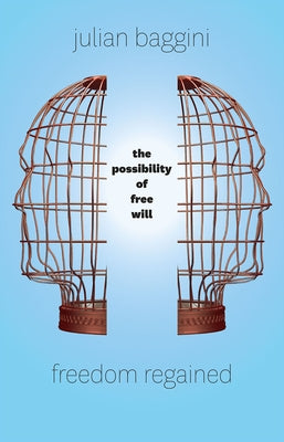 Freedom Regained: The Possibility of Free Will by Baggini, Julian