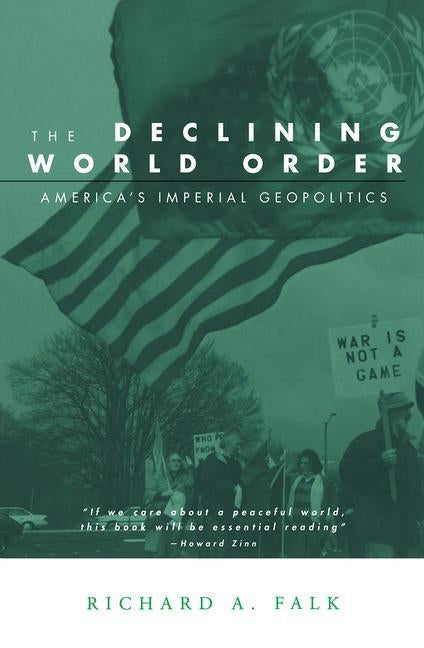 The Declining World Order: America's Imperial Geopolitics by Falk, Richard