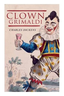 Clown Grimaldi by Dickens, Charles