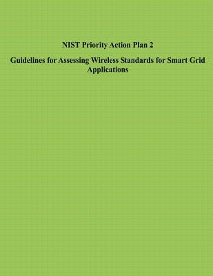NIST Priority Action Plan 2 Guidelines for Assessing Wireless Standards for Smart Grid Applications by U. S. Department of Commerce