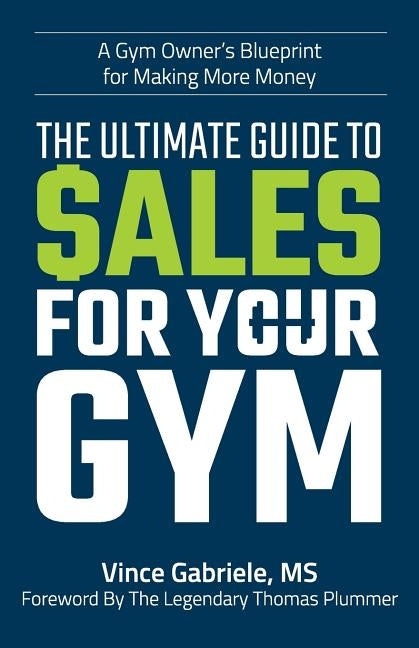The Ultimate Guide to Sales For Your Gym by Gabriele, Vince