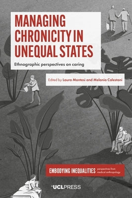 Managing Chronicity in Unequal States: Ethnographic Perspectives on Caring by Montesi, Laura
