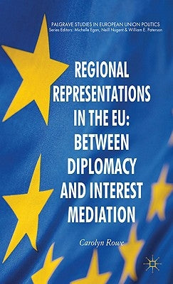 Regional Representations in the EU: Between Diplomacy and Interest Mediation by Rowe, C.