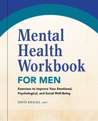 Mental Health Workbook for Men: Exercises to Improve Your Emotional, Psychological, and Social Well-Being by Khalili, David