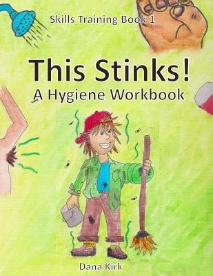 This Stinks: A Hygiene Workbook by Kirk, Dana
