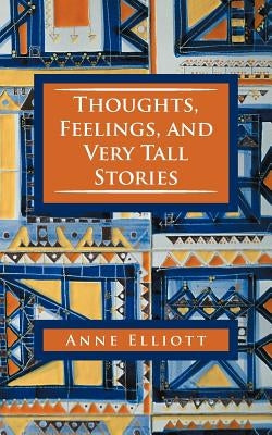 Thoughts, Feelings, and Very Tall Stories by Elliott, Anne