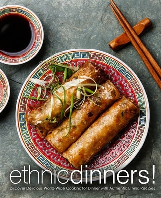 Ethnic Dinners!: Discover Delicious World-Wide Cooking for Dinner with Authentic Ethnic Recipes by Press, Booksumo