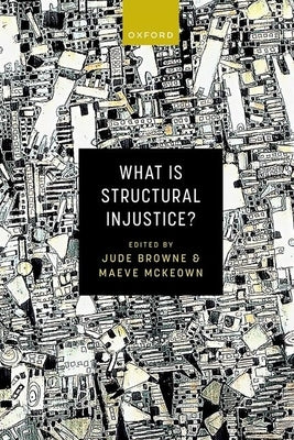 What Is Structural Injustice? by Browne, Jude