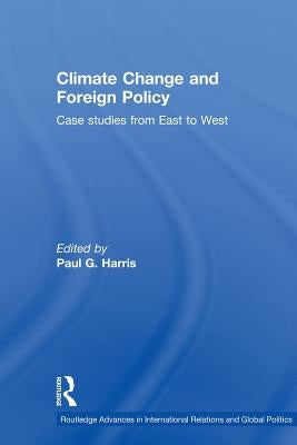 Climate Change and Foreign Policy: Case Studies from East to West by Harris, Paul G.