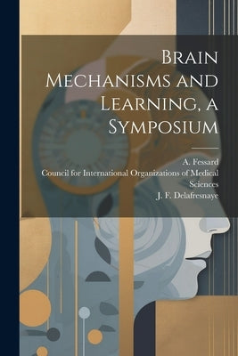 Brain Mechanisms and Learning, a Symposium by Council for International Organizations