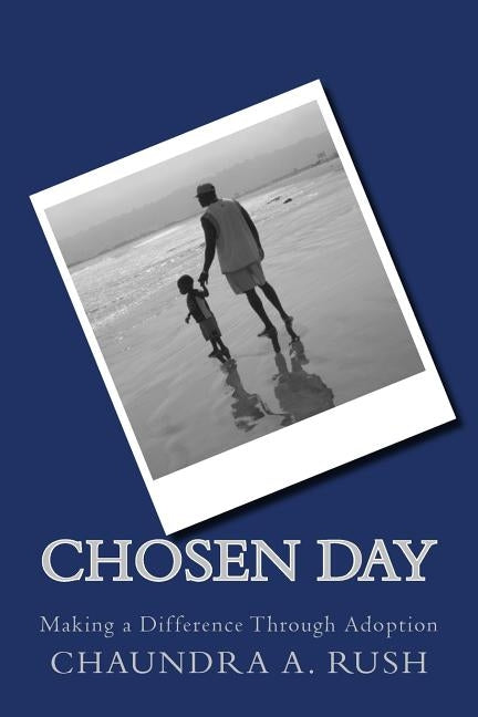 Chosen Day: Making a Difference Through Adoption by Rush, Chaundra a.