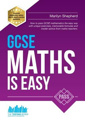 GCSE Maths Is Easy: Pass GCSE mathematics the easy way with unique exercises, memorable formulas and insider advice from maths teachers. P by Shepherd, Marilyn