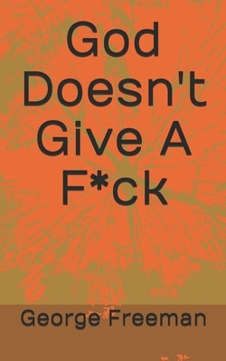 God Doesn't Give A F*ck by Freeman, George