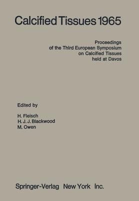 Calcified Tissues 1965: Proceedings of the Third European Symposium on Calcified Tissues Held at Davos (Switzerland), April 11th-16th, 1965 by Fleisch-Ronchetti, M. P.