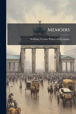 Memoirs by William, Crown Prince of Germany 1882-1