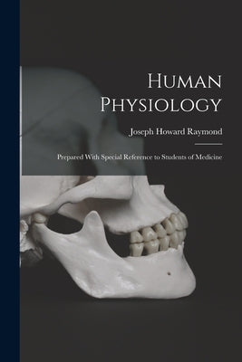 Human Physiology: Prepared With Special Reference to Students of Medicine by Raymond, Joseph Howard