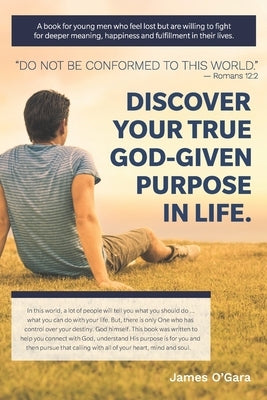 Discover Your True God-given Purpose in Life: A book for young men who feel lost but are willing to fight for deeper meaning, happiness and fulfillmen by O'Gara, James