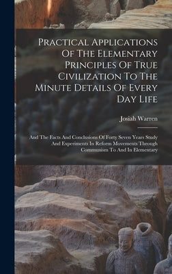 Practical Applications Of The Elementary Principles Of True Civilization To The Minute Details Of Every Day Life: And The Facts And Conclusions Of For by Warren, Josiah