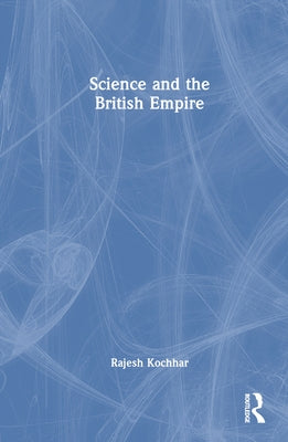 Science and the British Empire by Kochhar, Rajesh