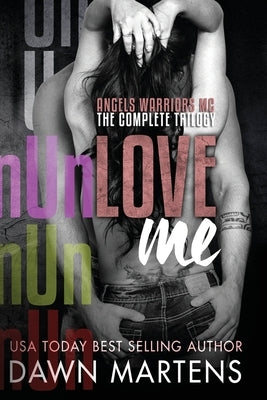 UnLove Me - The Angels Warriors Complete Trilogy by Martens, Dawn