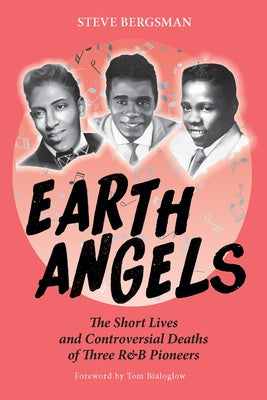 Earth Angels: The Short Lives and Controversial Deaths of Three R&B Pioneers by Bergsman, Steve