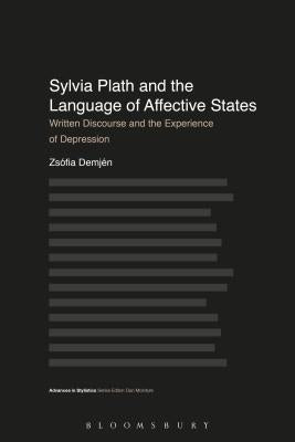 Sylvia Plath and the Language of Affective States: Written Discourse and the Experience of Depression by Demjén, Zsófia