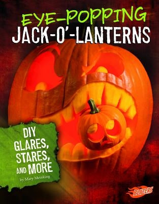 Eye-Popping Jack-O'-Lanterns: DIY Glares, Stares, and More by Meinking, Mary