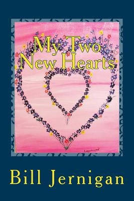 My Two New Hearts: How An Intimate Journey with Jesus gave me peace through life's toughest trials by Jernigan, Bill