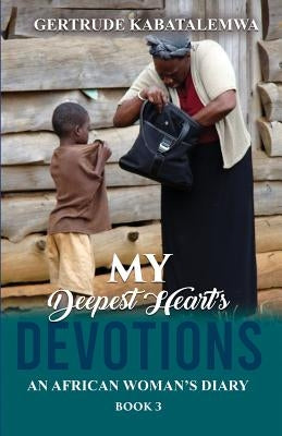 My Deepest Heart's Devotions 3: An African Woman's Diary - Book 3 by Kabatalemwa, Gertrude