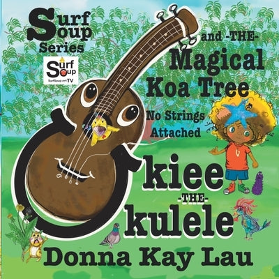 Ukiee -THE- Ukulele: The Magical Koa Tree No Strings Attached by Lau, Donna Kay