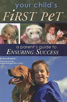Your Child's First Pet: A Parent's Guide to Ensuring Success by Brayfield, Amy