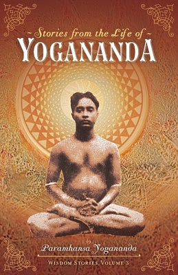 Stories from the Life of Yogananda: Wisdom Stories, Volume 3 by Yogananda, Paramhansa