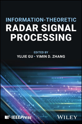 Information-Theoretic Radar Signal Processing by Gu, Yujie