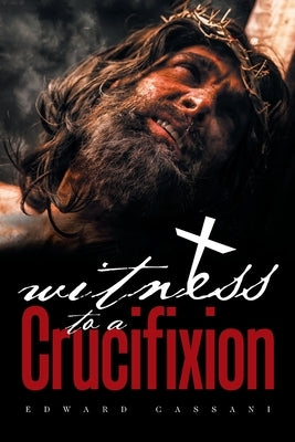 Witness to a Crucifixion by Cassani, Edward