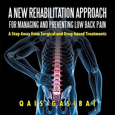 A New Rehabilitation Approach for Managing and Preventing Low Back Pain: A Step Away from Surgical and Drug-based Treatments by Gasibat, Qais