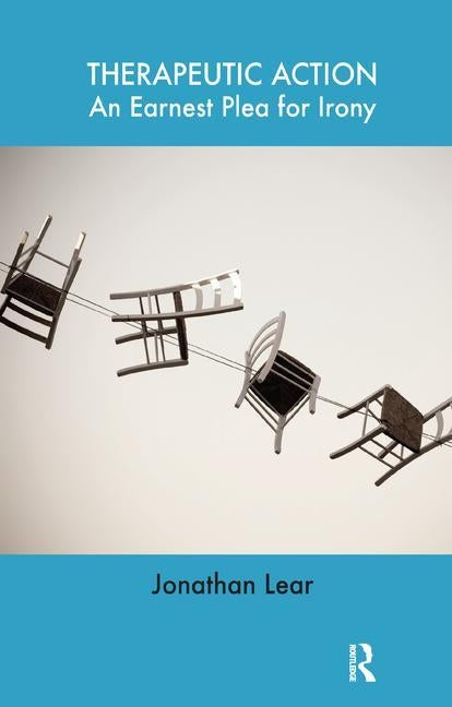 Therapeutic Action: An Earnest Plea for Irony by Lear, Jonathan