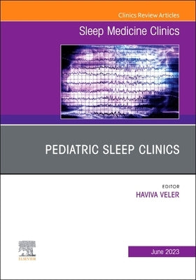 Pediatric Sleep Clinics, an Issue of Sleep Medicine Clinics: Volume 18-2 by Veler, Haviva