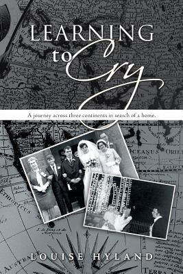 Learning to Cry: A Journey Across Three Continents in Search of a Home. by Hyland, Louise