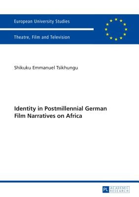Identity in Postmillennial German Films on Africa by Tsikhungu, Shikuku Emmanuel