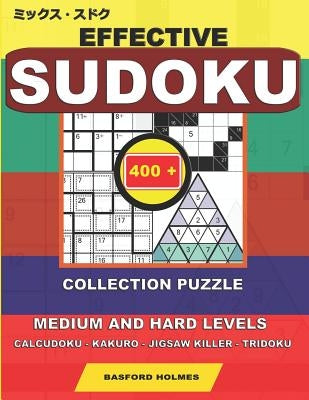 Effective sudoku. 400 collection puzzle.: Medium and hard levels. Calcudoku - Kakuro - Jigsaw killer - Tridoku. Holmes presents a collection of origin by Holmes, Basford