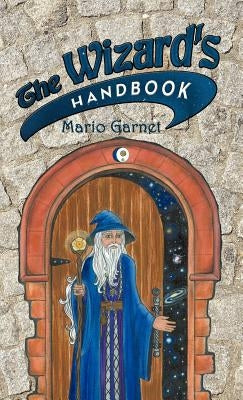The Wizard's Handbook: How to Be a Wizard in the 21st Century by Garnet, Mario