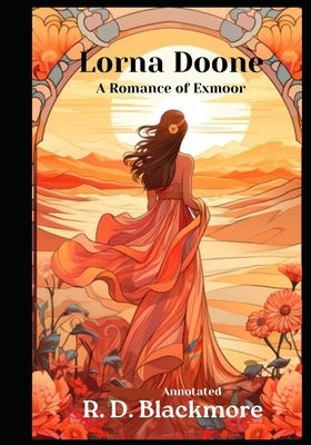 Lorna Doone, A Romance of Exmoor (Annotated) by Blackmore, R. D.