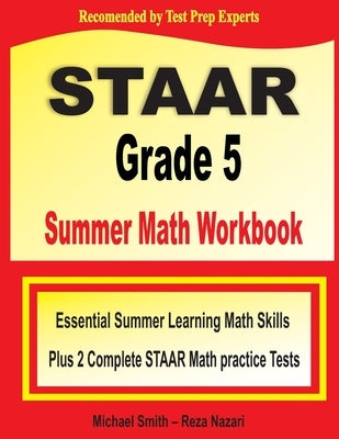 STAAR Grade 5 Summer Math Workbook: Essential Summer Learning Math Skills plus Two Complete STAAR Math Practice Tests by Smith, Michael