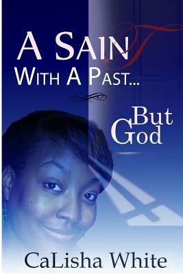 A Saint with a Past: ...But God by White, Calisha C.