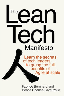 The Lean Tech Manifesto: Learn the Secrets of Tech Leaders to Grasp the Full Benefits of Agile at Scale by Bernhard, Fabrice