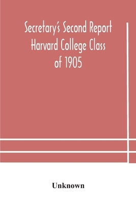 Secretary'S Second Report; Harvard College Class Of 1905 by Unknown