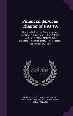 Financial Services Chapter of NAFTA: Hearing Before the Committee on Banking, Finance, and Urban Affairs, House of Representatives, One Hundred Third by United States Congress House Committe