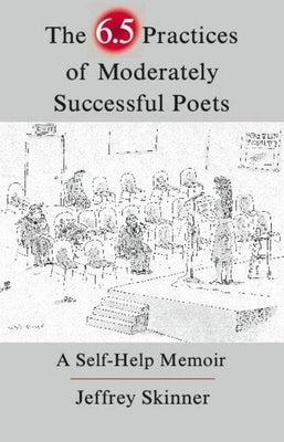 The 6.5 Practices of Moderately Successful Poets: A Self-Help Memoir by Skinner, Jeffrey